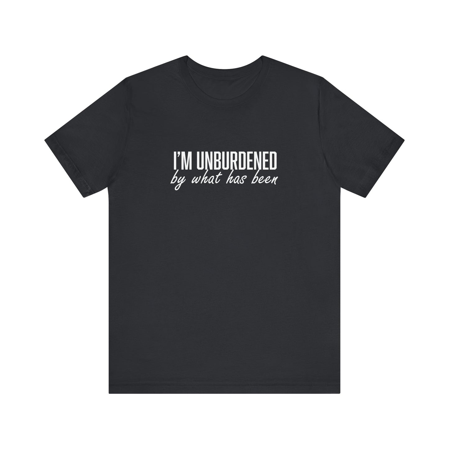 I'm Unburdened by What Has Been Unisex Jersey Short Sleeve Tee