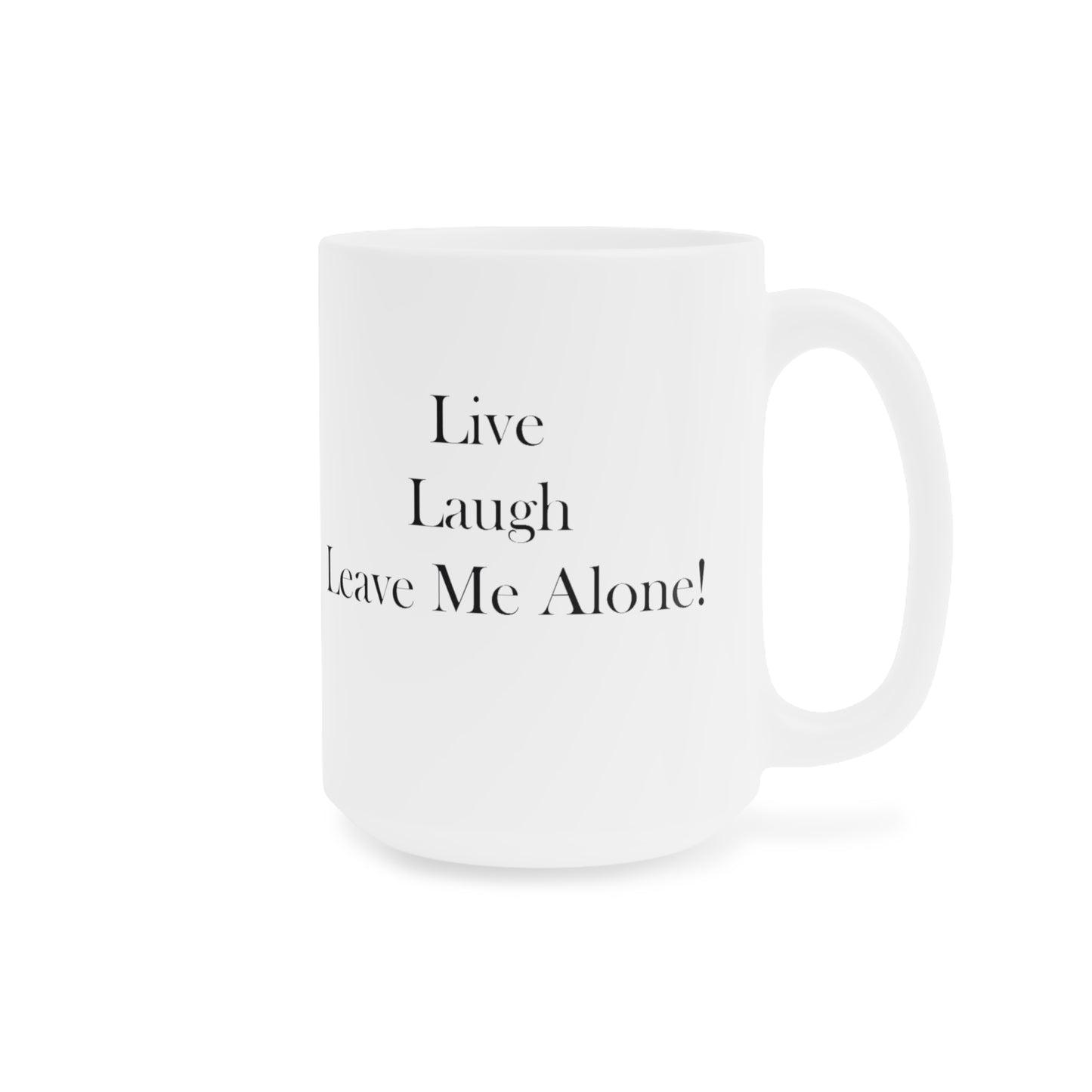 Live Laugh Leave Me Alone Ceramic Mugs (11oz\15oz\20oz)