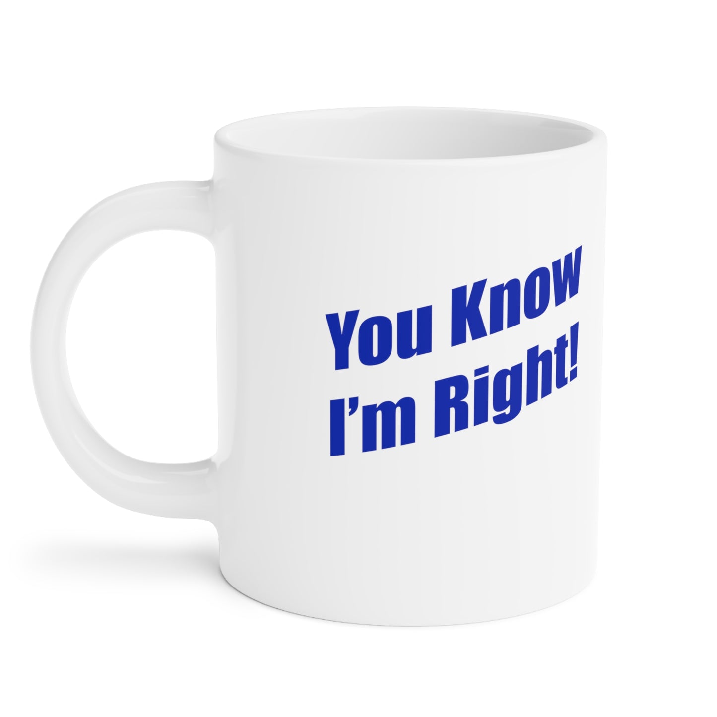 You Know I'm Right! Ceramic Mugs (11oz\15oz\20oz)