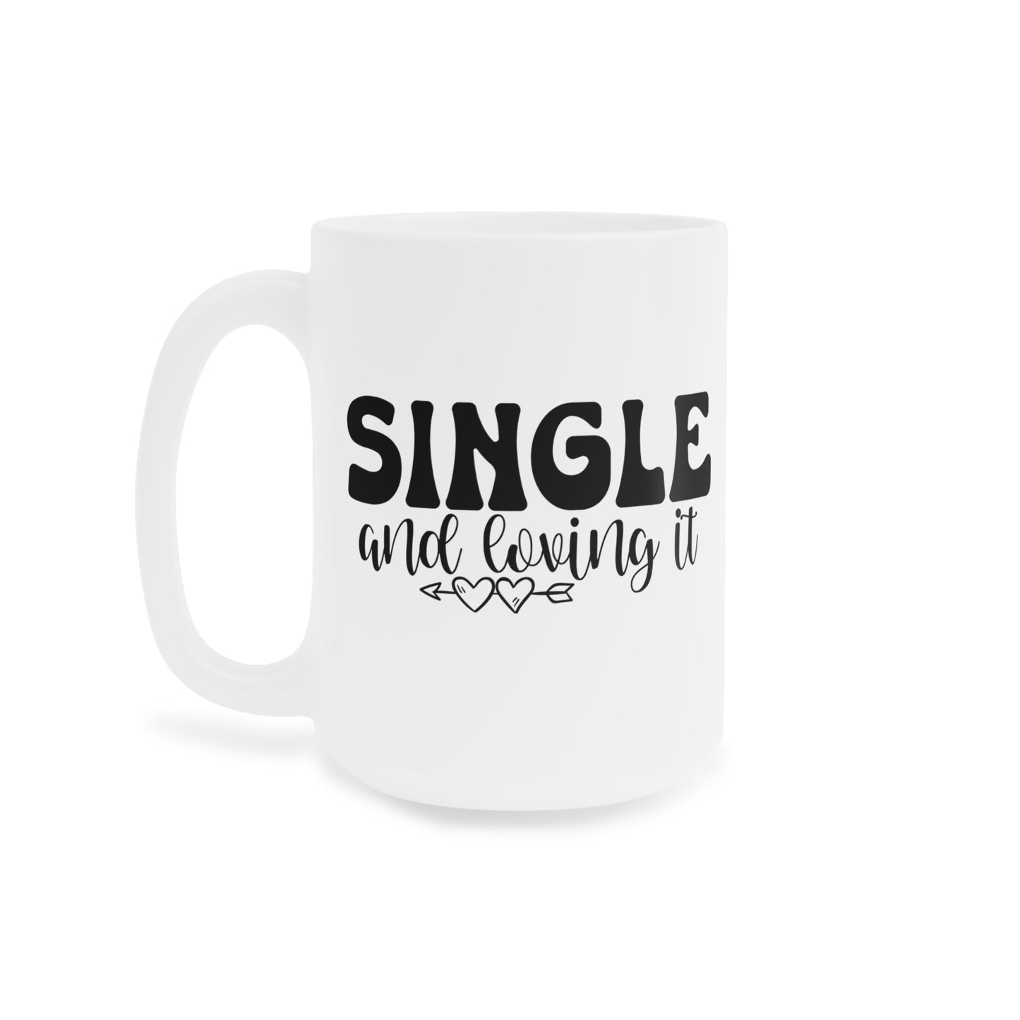 Single and Loving It Ceramic Mugs (11oz\15oz\20oz)