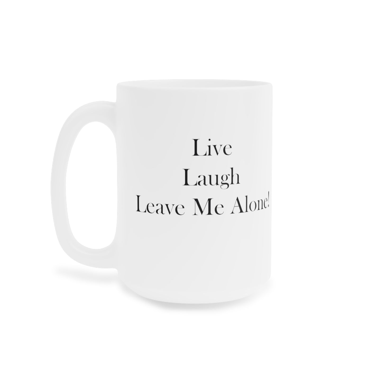 Live Laugh Leave Me Alone Ceramic Mugs (11oz\15oz\20oz)
