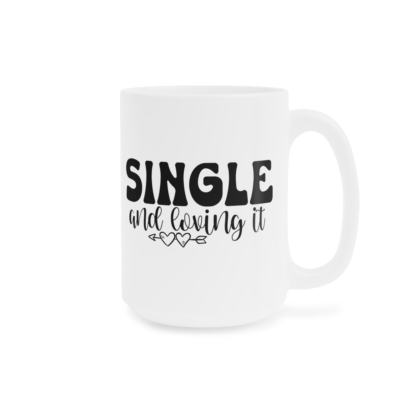 Single and Loving It Ceramic Mugs (11oz\15oz\20oz)