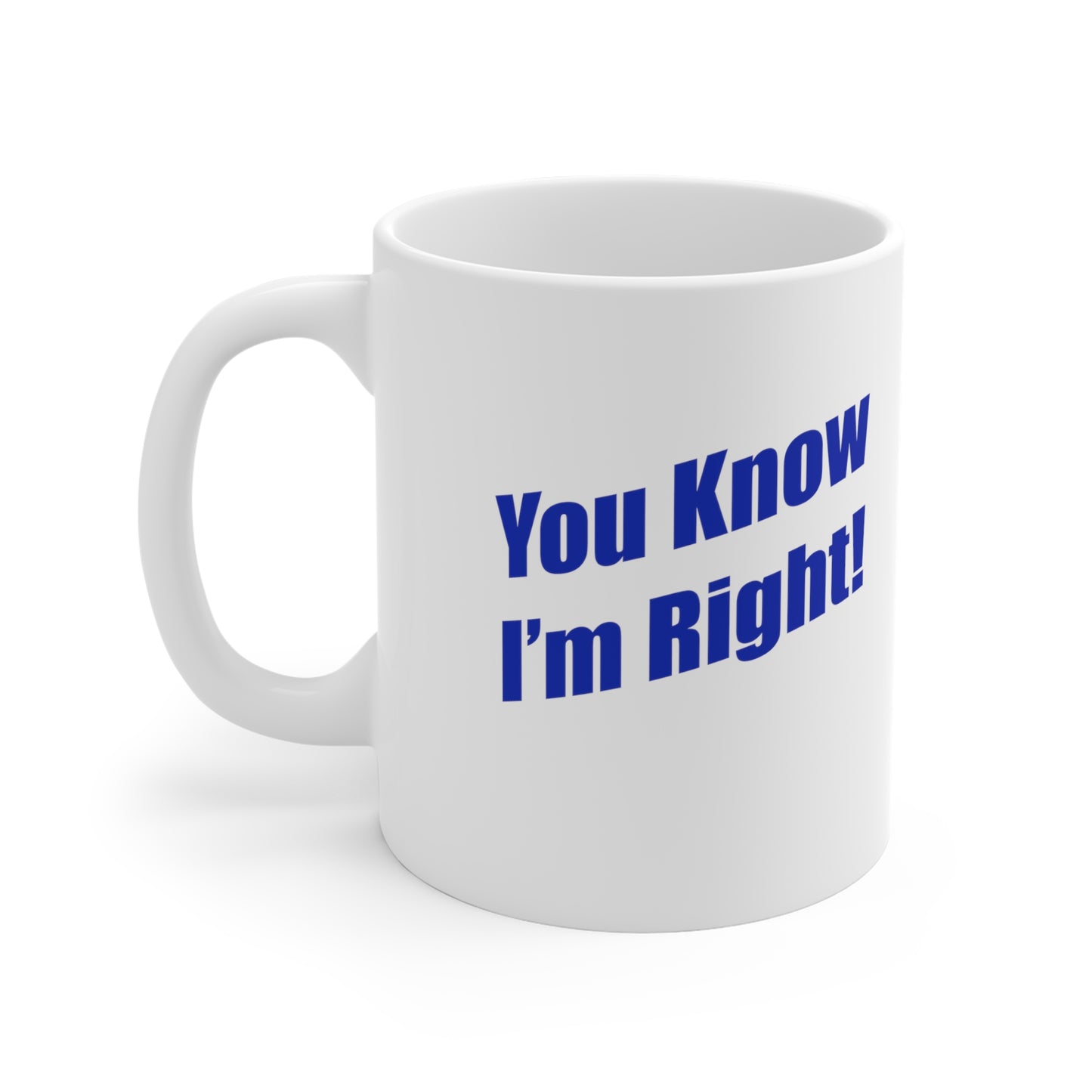 You Know I'm Right! Ceramic Mugs (11oz\15oz\20oz)