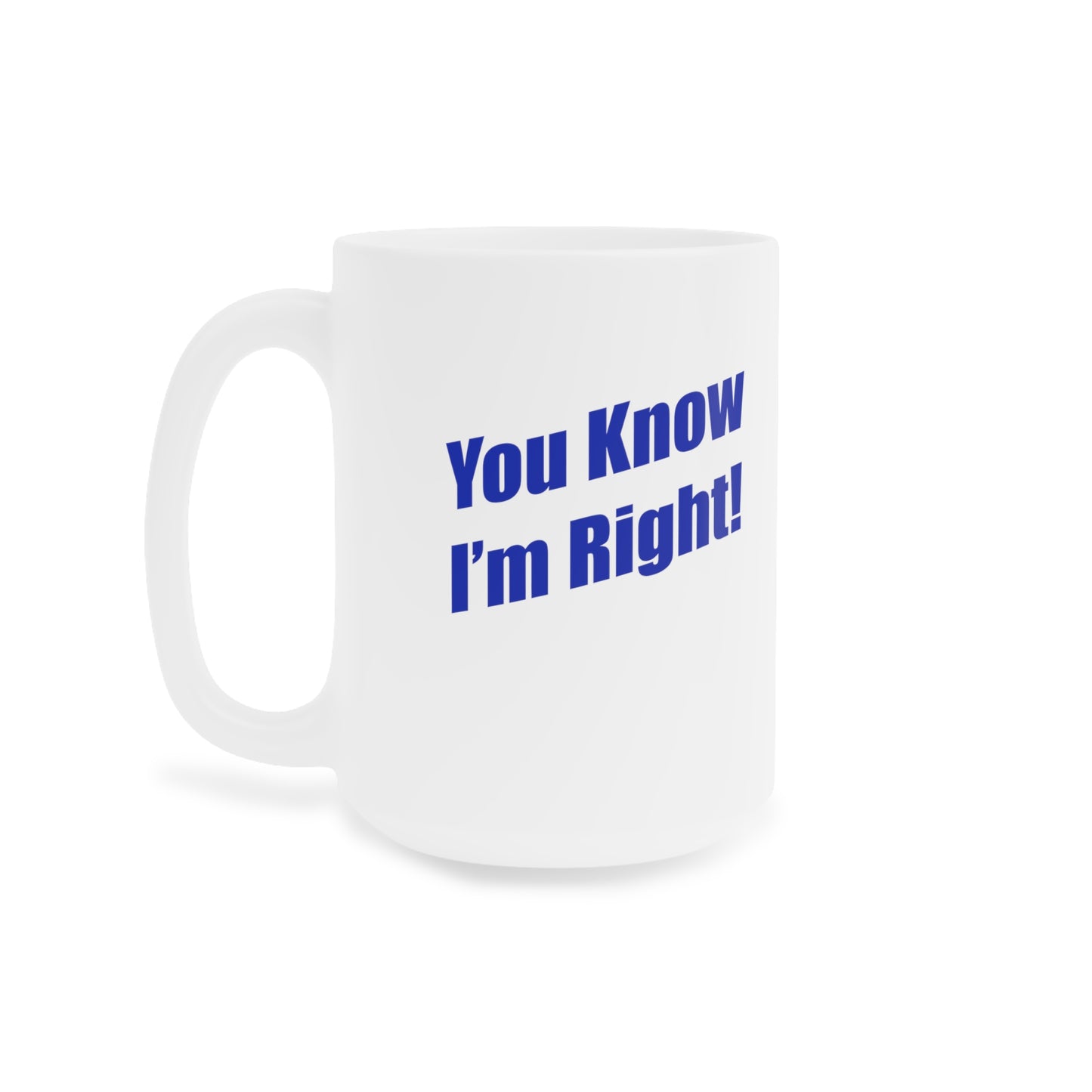 You Know I'm Right! Ceramic Mugs (11oz\15oz\20oz)