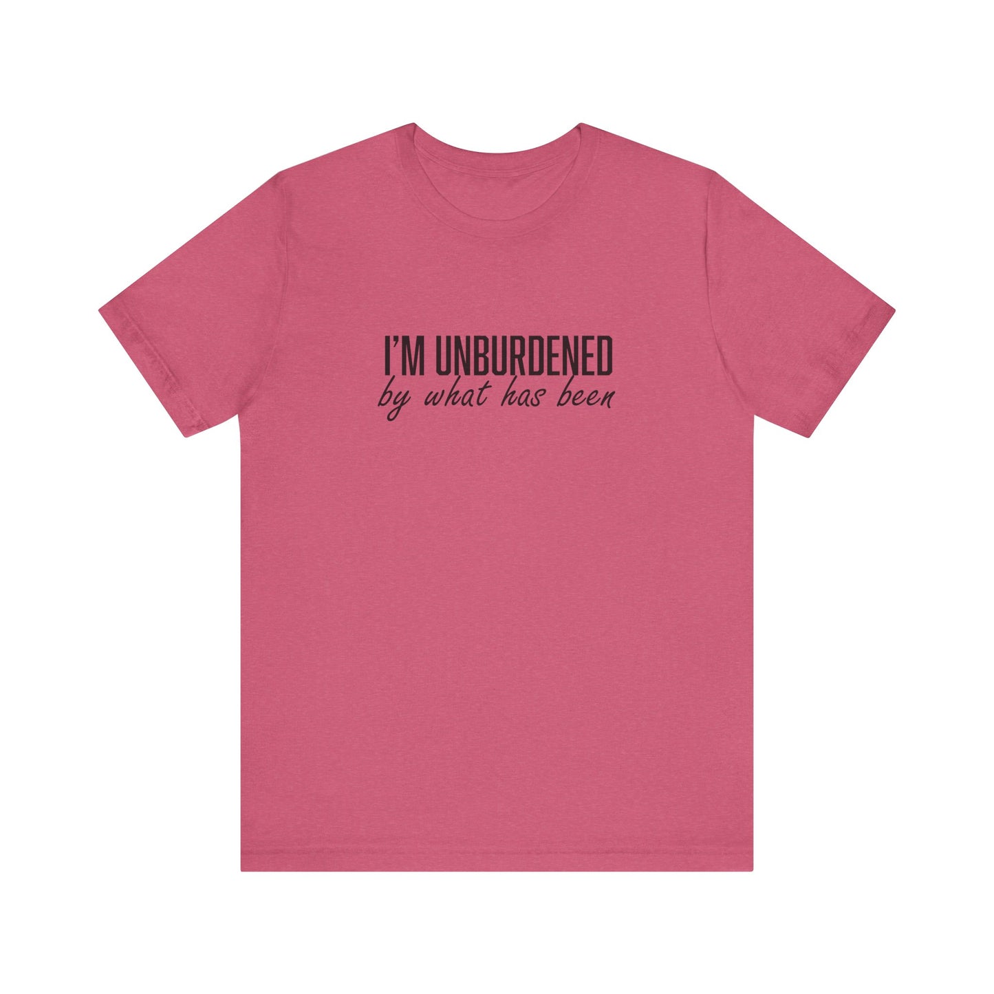 I'm Unburdened by What Has Been Unisex Jersey Short Sleeve Tee