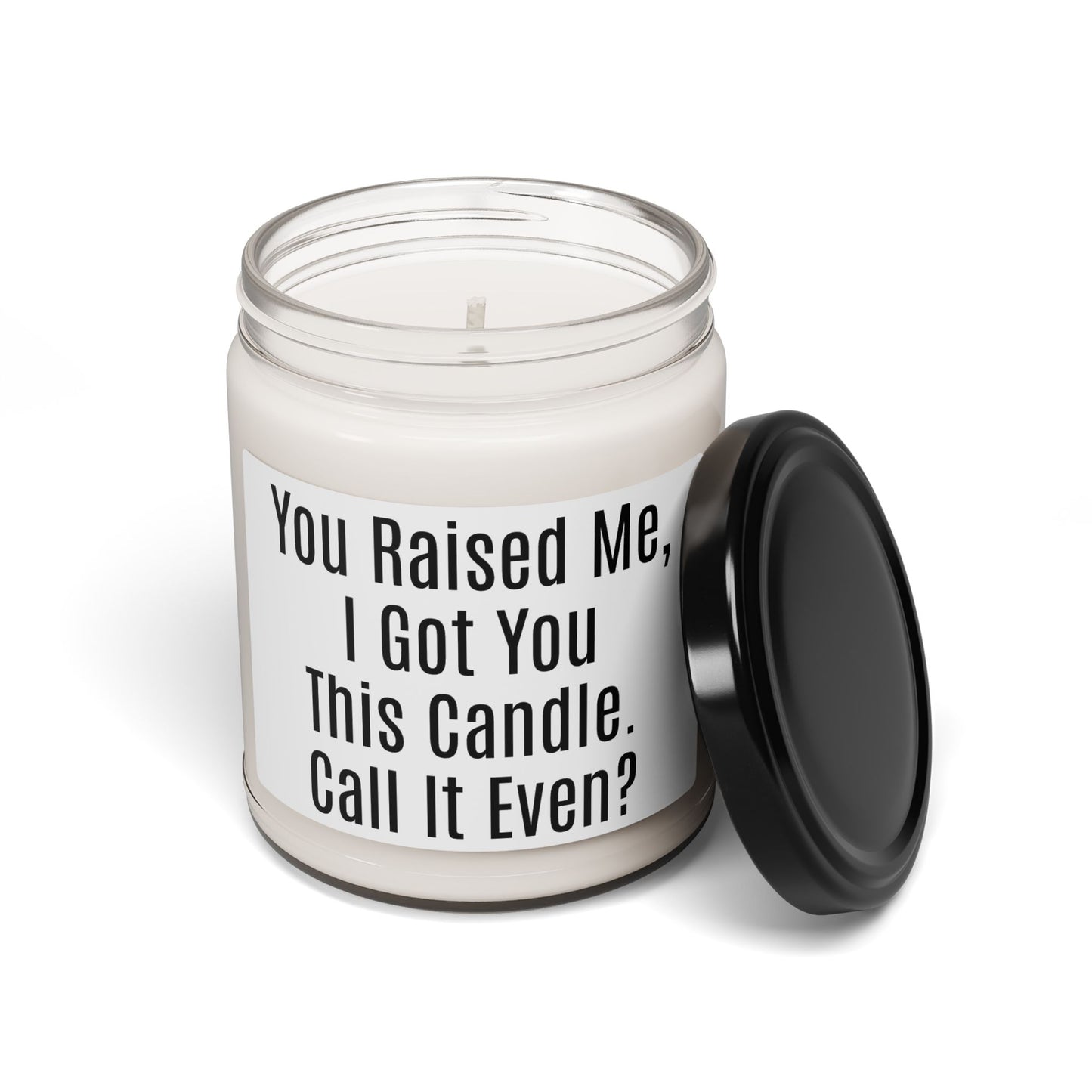 Funny Sentimental Candle – “You Raised Me, I Got You This Candle. Call It Even?” 9oz Soy