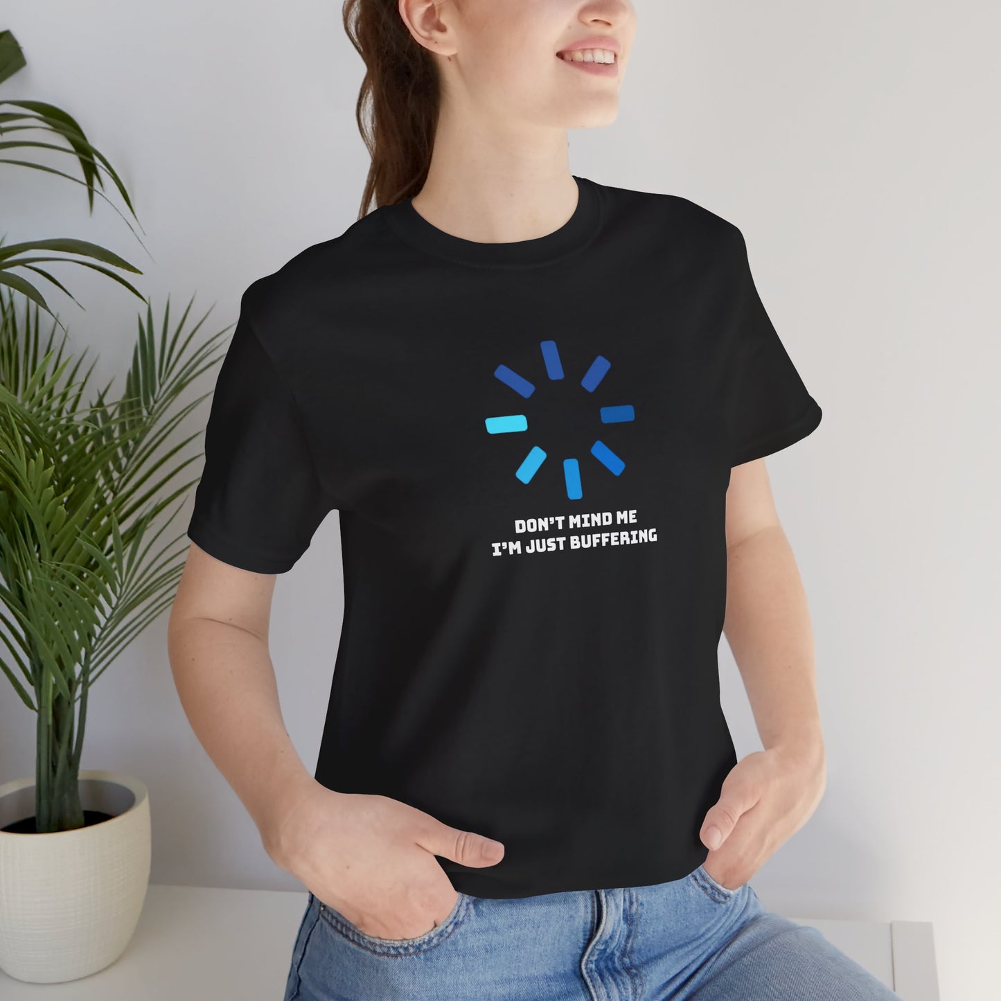 Don't Mind Me I'm Just Buffering   Unisex Jersey Short Sleeve Tee