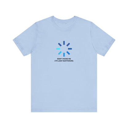 Don't Mind Me I'm Just Buffering   Unisex Jersey Short Sleeve Tee
