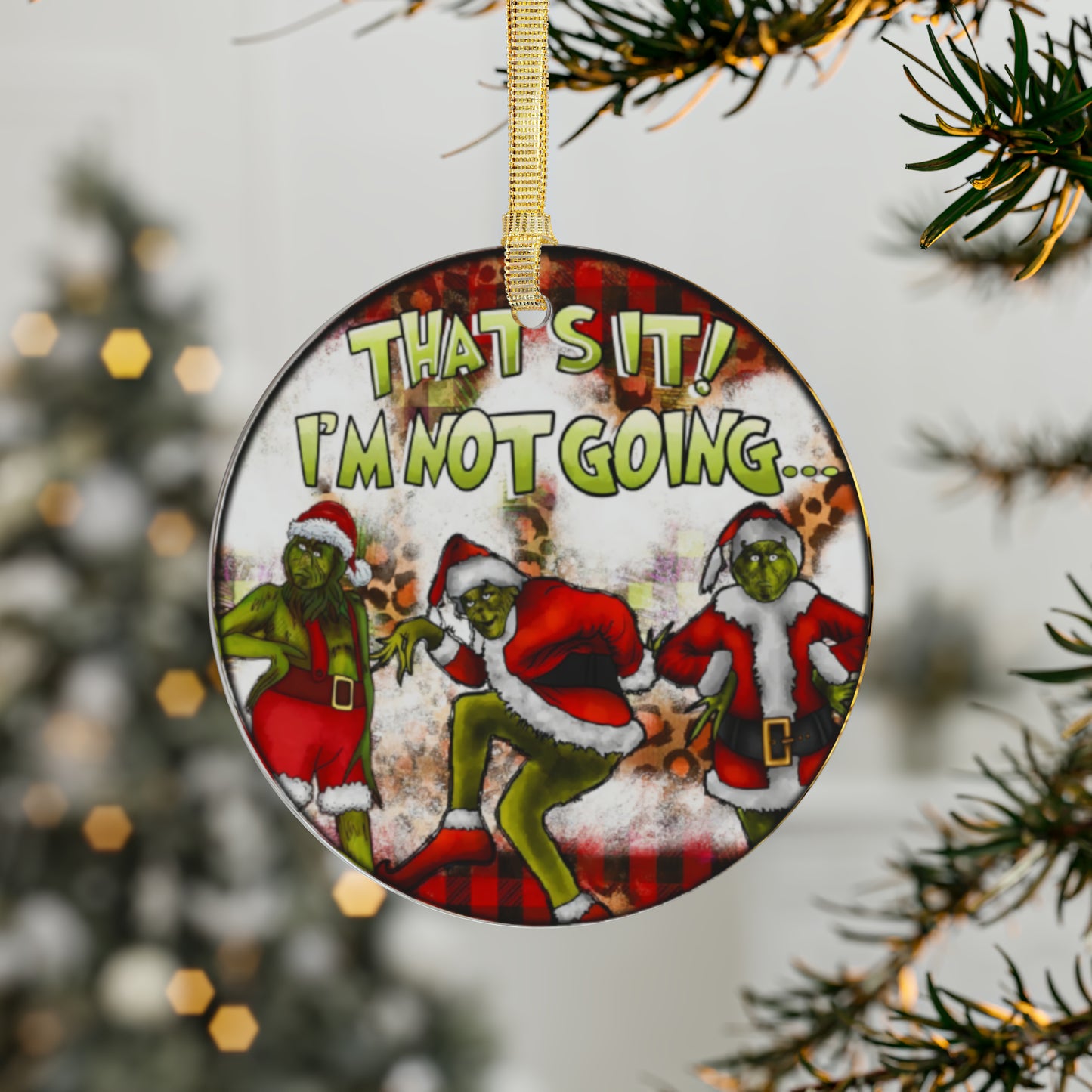 That's It I'm Not Going!  Grinch Acrylic Ornaments