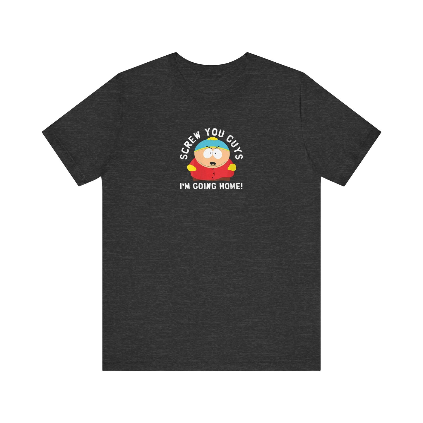 Screw You Guys I'm Going Home!  Unisex Jersey Short Sleeve Tee