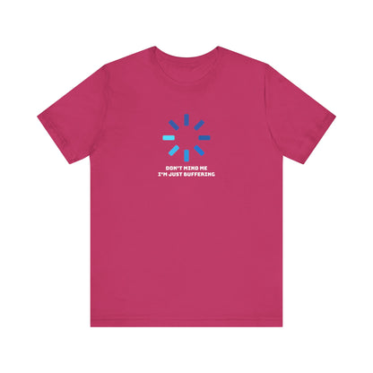 Don't Mind Me I'm Just Buffering   Unisex Jersey Short Sleeve Tee