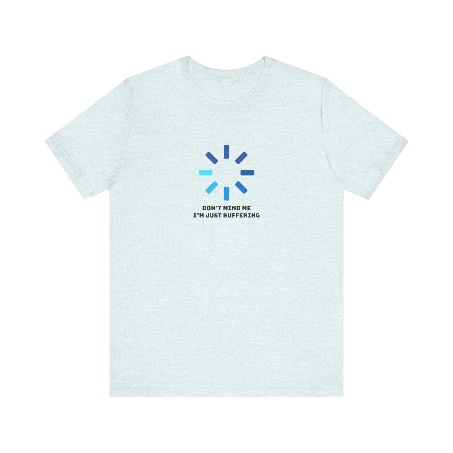 Don't Mind Me I'm Just Buffering   Unisex Jersey Short Sleeve Tee