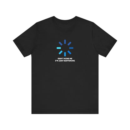 Don't Mind Me I'm Just Buffering   Unisex Jersey Short Sleeve Tee