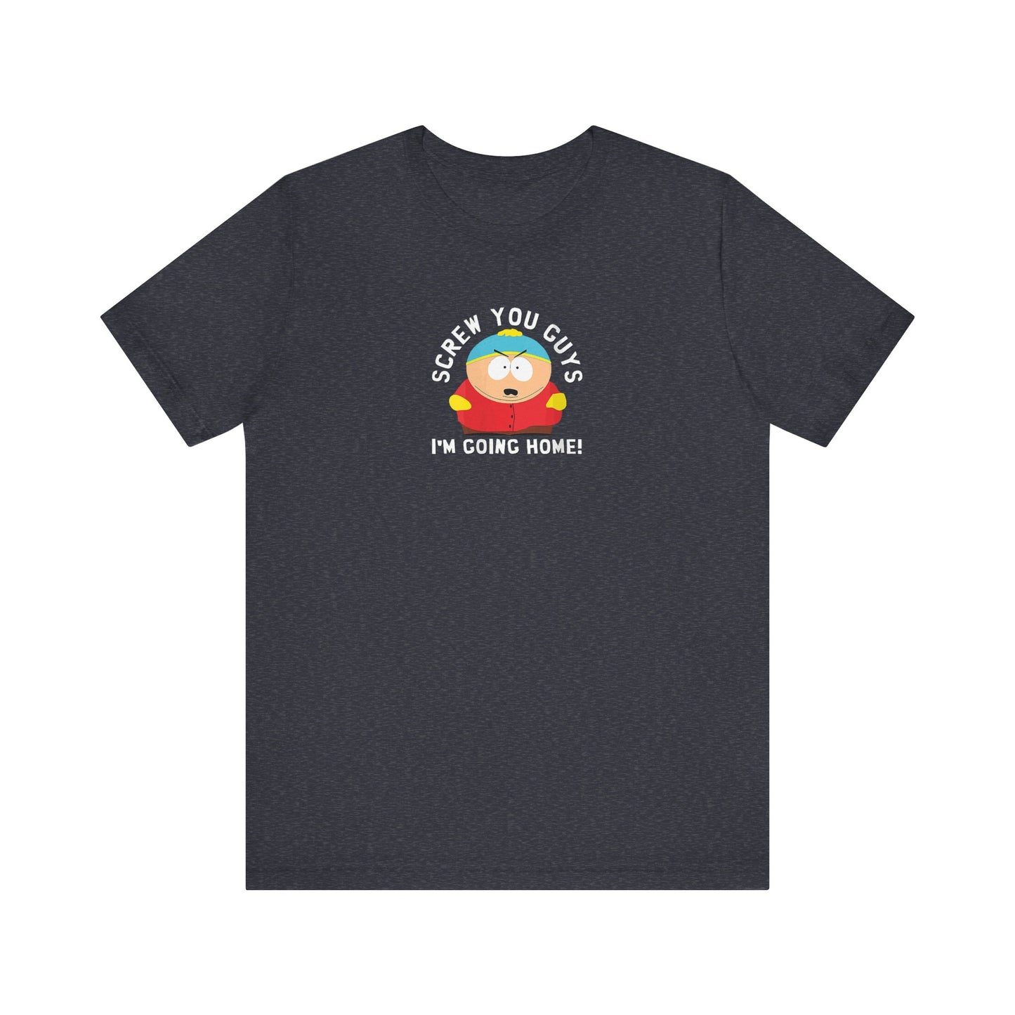 Screw You Guys I'm Going Home!  Unisex Jersey Short Sleeve Tee