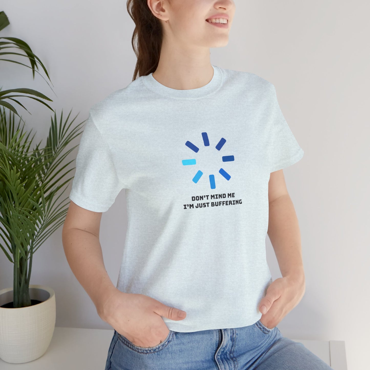 Don't Mind Me I'm Just Buffering   Unisex Jersey Short Sleeve Tee