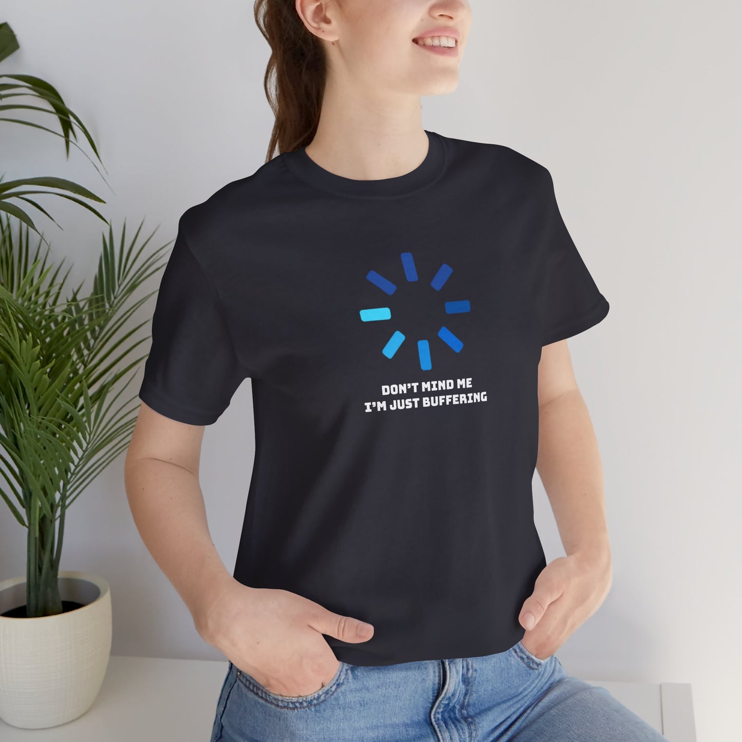 Don't Mind Me I'm Just Buffering   Unisex Jersey Short Sleeve Tee