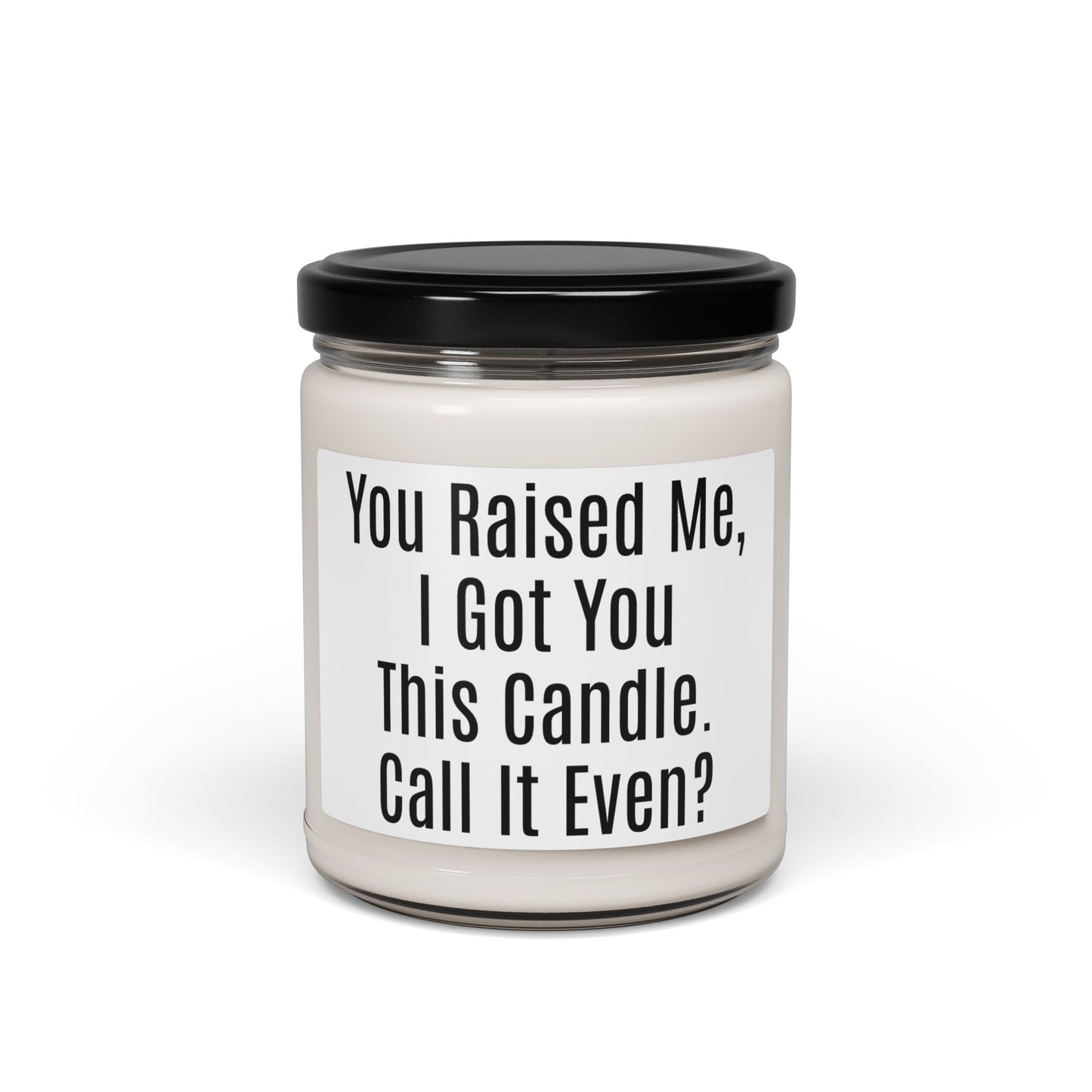 Funny Sentimental Candle – “You Raised Me, I Got You This Candle. Call It Even?” 9oz Soy