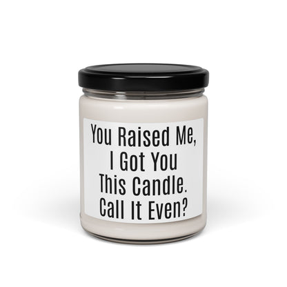 Funny Sentimental Candle – “You Raised Me, I Got You This Candle. Call It Even?” 9oz Soy