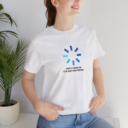 Don't Mind Me I'm Just Buffering   Unisex Jersey Short Sleeve Tee