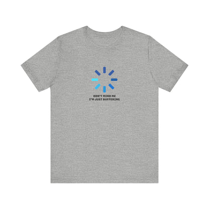 Don't Mind Me I'm Just Buffering   Unisex Jersey Short Sleeve Tee