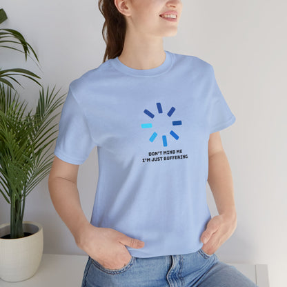 Don't Mind Me I'm Just Buffering   Unisex Jersey Short Sleeve Tee