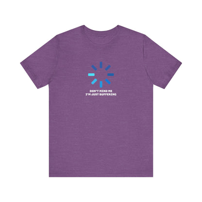 Don't Mind Me I'm Just Buffering   Unisex Jersey Short Sleeve Tee
