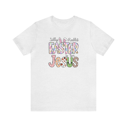 Silly Rabbit Easter is for Jesus  Unisex Jersey Short Sleeve Tee