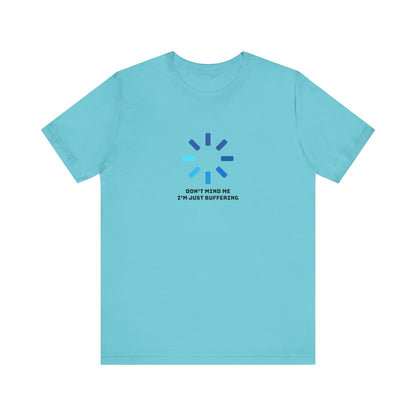 Don't Mind Me I'm Just Buffering   Unisex Jersey Short Sleeve Tee