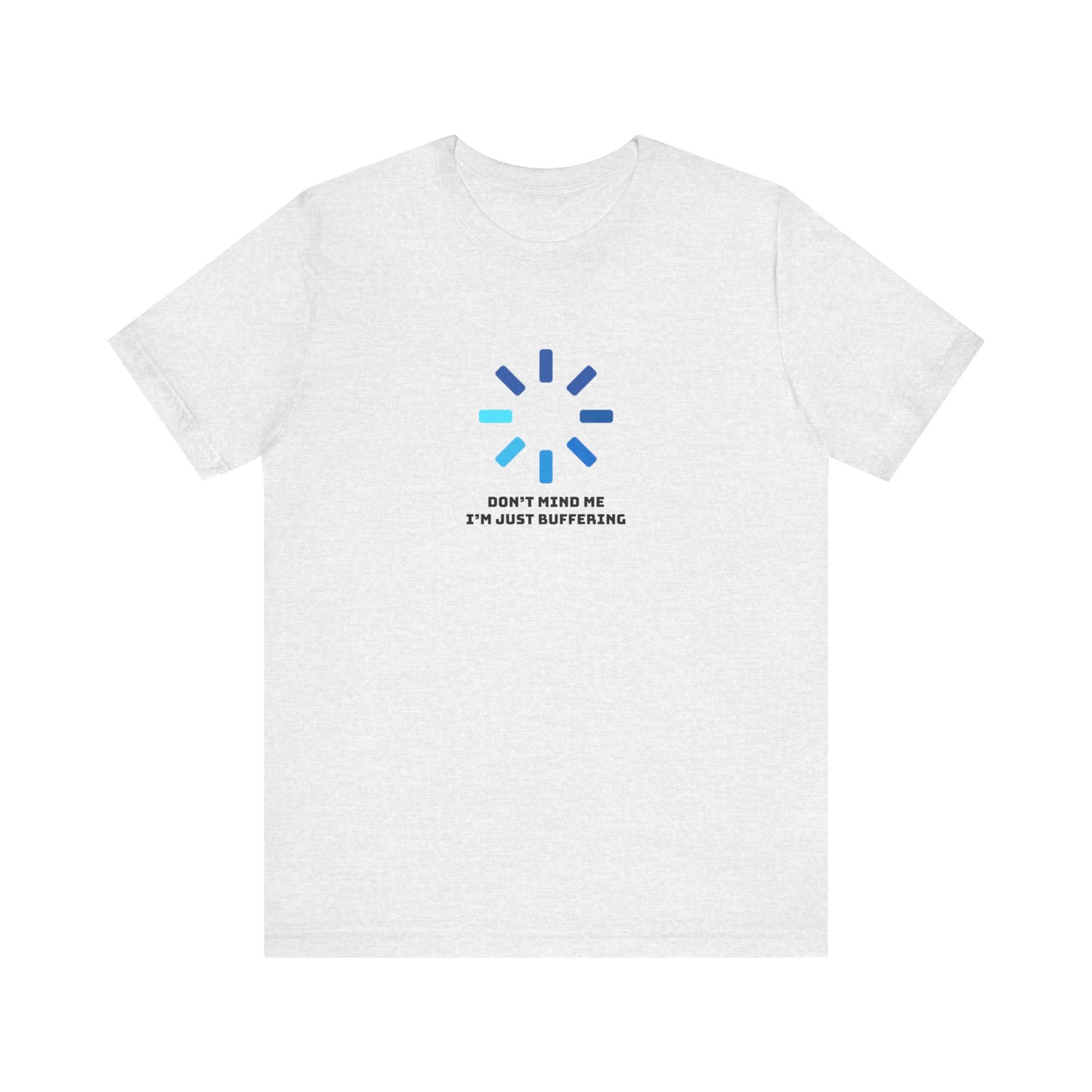 Don't Mind Me I'm Just Buffering   Unisex Jersey Short Sleeve Tee