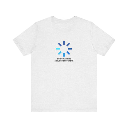 Don't Mind Me I'm Just Buffering   Unisex Jersey Short Sleeve Tee