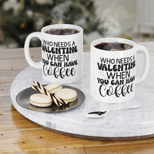 Who Needs a Valentine When You Can Have Coffee!   Ceramic Mugs (11oz\15oz\20oz)