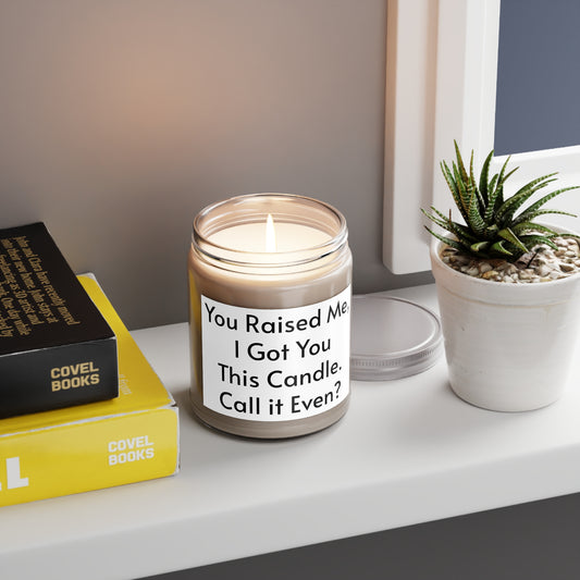 You Raised Me, I Got You This Candle. Call It Even?  Scented Candles, 9oz