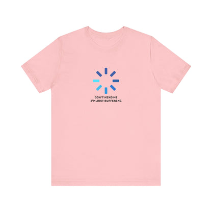 Don't Mind Me I'm Just Buffering   Unisex Jersey Short Sleeve Tee