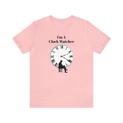 I'm A Clock Watcher  Unisex Jersey Short Sleeve Tee