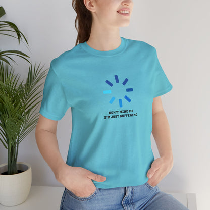 Don't Mind Me I'm Just Buffering   Unisex Jersey Short Sleeve Tee