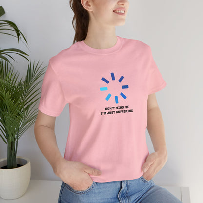 Don't Mind Me I'm Just Buffering   Unisex Jersey Short Sleeve Tee