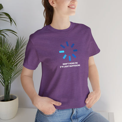 Don't Mind Me I'm Just Buffering   Unisex Jersey Short Sleeve Tee