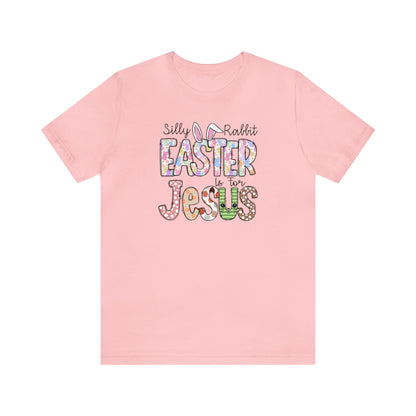 Silly Rabbit Easter is for Jesus  Unisex Jersey Short Sleeve Tee