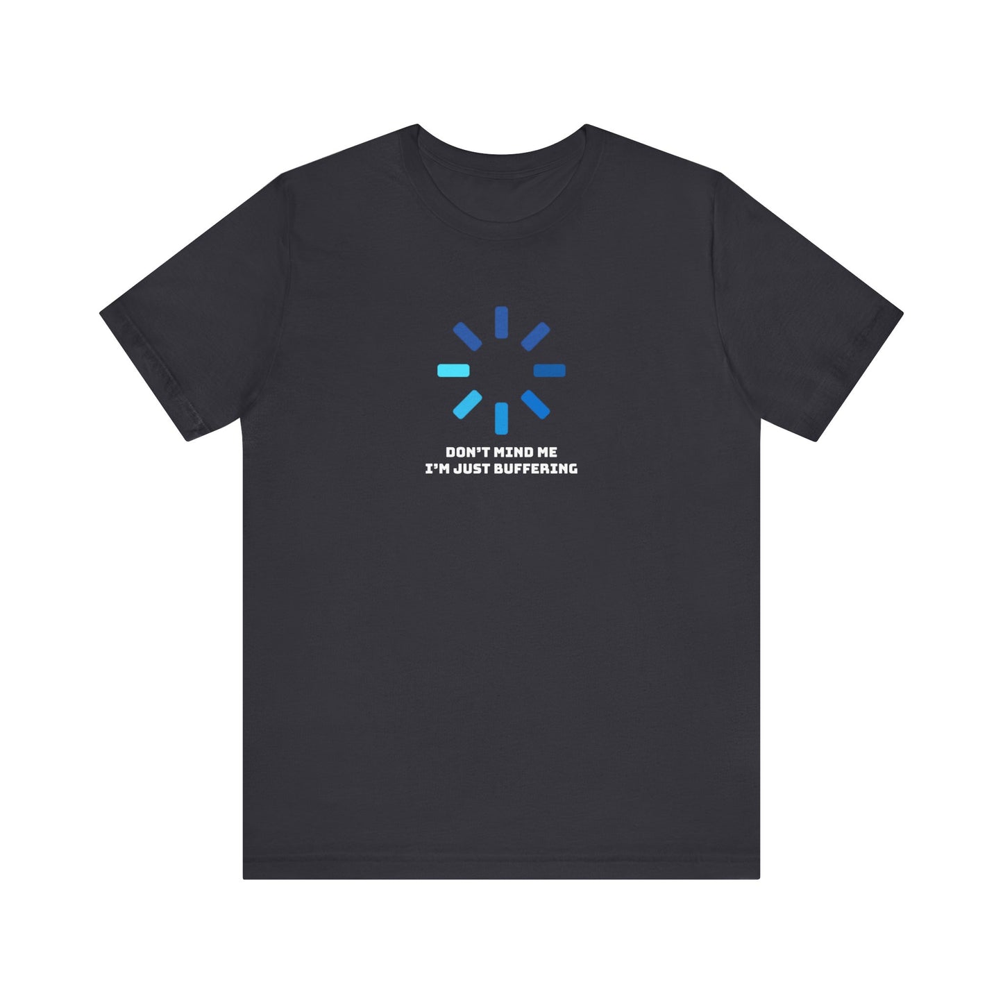 Don't Mind Me I'm Just Buffering   Unisex Jersey Short Sleeve Tee