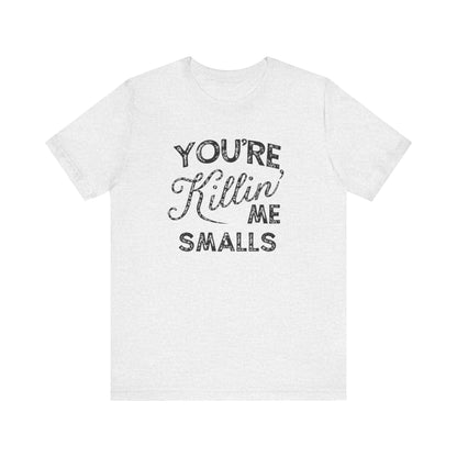 You're Killing Me Smalls  Unisex Jersey Short Sleeve Tee