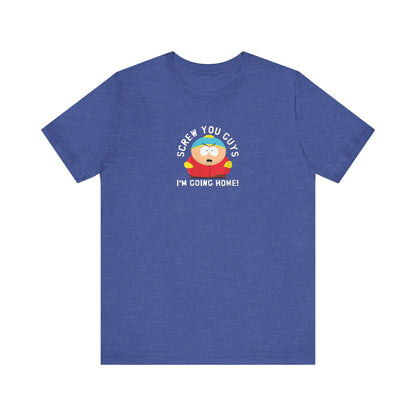 Screw You Guys I'm Going Home!  Unisex Jersey Short Sleeve Tee