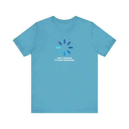 Don't Mind Me I'm Just Buffering   Unisex Jersey Short Sleeve Tee