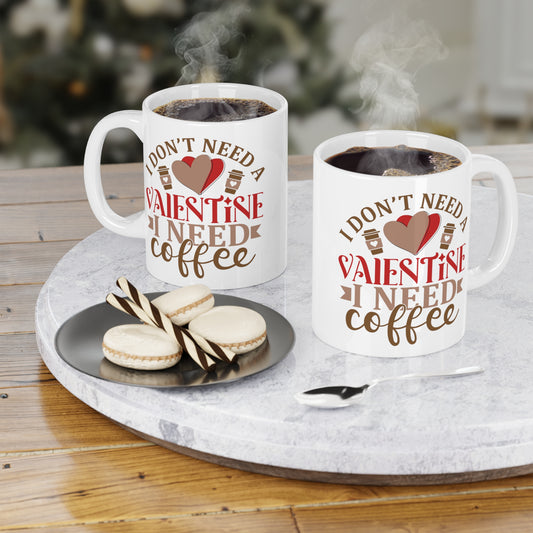 I Don't Need A Valentine ~ I Need Coffee   Ceramic Mugs (11oz\15oz\20oz)