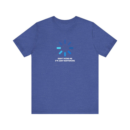 Don't Mind Me I'm Just Buffering   Unisex Jersey Short Sleeve Tee