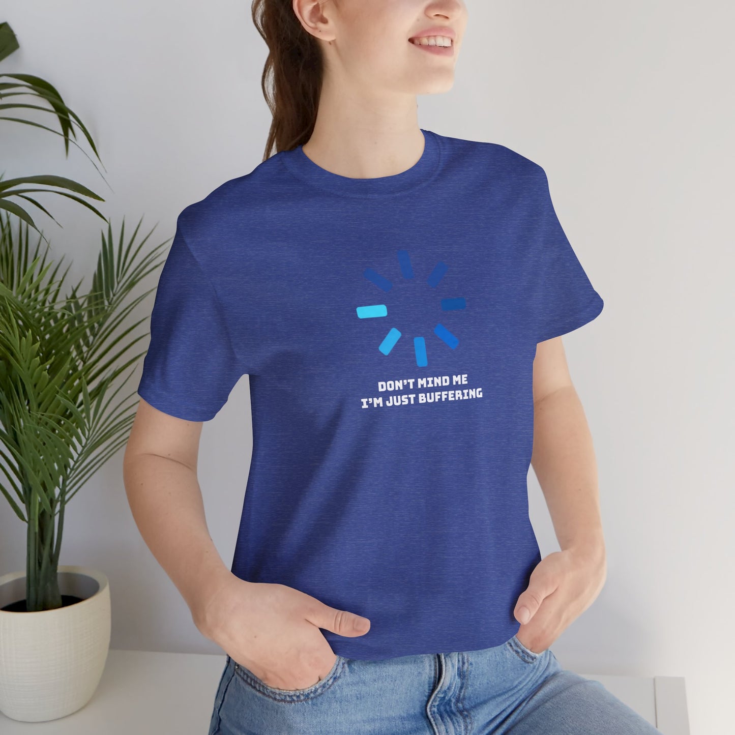 Don't Mind Me I'm Just Buffering   Unisex Jersey Short Sleeve Tee