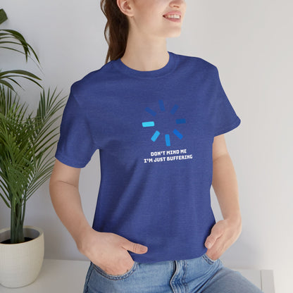 Don't Mind Me I'm Just Buffering   Unisex Jersey Short Sleeve Tee