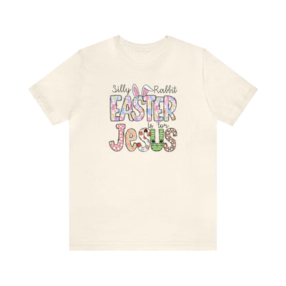 Silly Rabbit Easter is for Jesus  Unisex Jersey Short Sleeve Tee