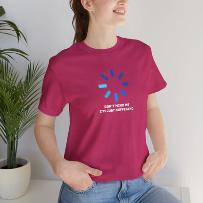 Don't Mind Me I'm Just Buffering   Unisex Jersey Short Sleeve Tee