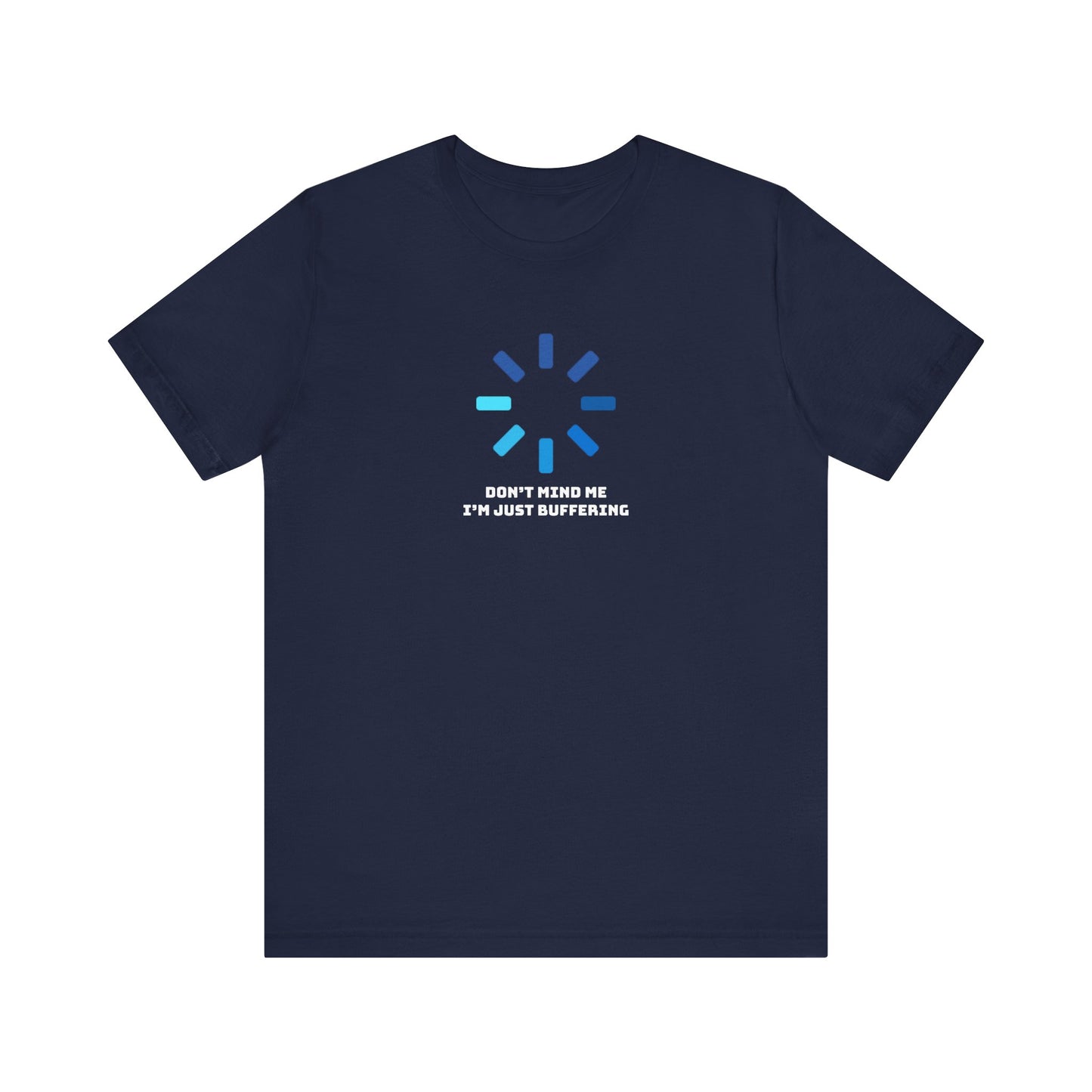 Don't Mind Me I'm Just Buffering   Unisex Jersey Short Sleeve Tee