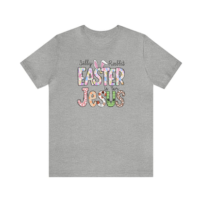 Silly Rabbit Easter is for Jesus  Unisex Jersey Short Sleeve Tee